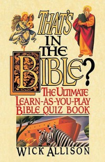 That's in the Bible?: The Ultimate Learn-As-You-Play Bible Quiz Book - Wick Allison