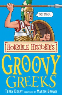 Groovy Greeks (Horrible Histories) - Terry Deary, Martin Brown