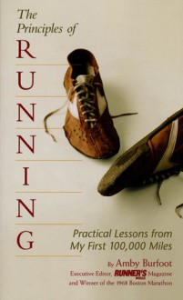 The Principles of Running: Practical Lessons from My First 100,000 Miles - Amby Burfoot