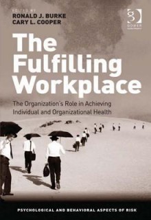 The Fulfilling Workplace: The Organization's Role in Achieving Individual and Organizational Health - Ronald J Burke, Cary L Cooper