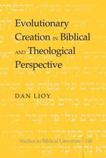 Evolutionary Creation in Biblical and Theological Perspective - Dan Lioy