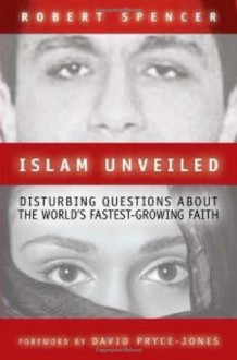 Islam Unveiled: Disturbing Questions about the World's Fastest-Growing Faith - Robert Spencer, David Pryce-Jones