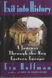 Exit Into History: A Journey Through the New Eastern Europe - Eva Hoffman