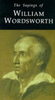 Sayings of William Wordsworth - William Wordsworth