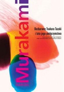 Bezbarwny Tsukuru Tazaki i lata jego pielgrzymastwa. - Murakami Haruki