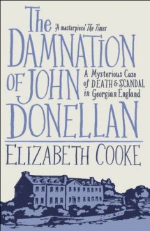 The Damnation Of John Donellan: A Mysterious Case Of Death And Scandal In Georgian England - Elizabeth Cooke