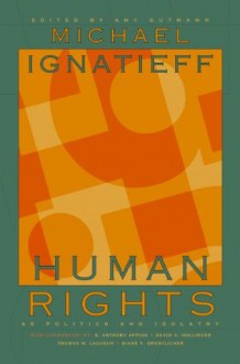 Human Rights as Politics and Idolatry: (The University Center for Human Values Series) - Michael Ignatieff, Amy Gutmann, Kwame Anthony Appiah, David A. Hollinger, Thomas W. Laqueur, Diane F. Orentlicher