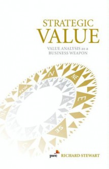 Strategic Value: Value Analysis as a Business Weapon - Richard Stewart