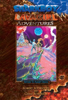 Shark Boy & Lava Girl Adventures, Book 2: Return to Planet Drool - Robert Rodriquez, Chris Roberson, Alex Toader