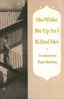 She Woke Me Up So I Killed Her - Paul Bowles