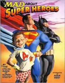 MAD About Super Heroes - MAD Magazine, Nick Meglin, John Ficarra, Adam West