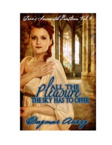 All The Pleasure The Sky Has To Offer (Love's Immortal Pantheon Vol. 4) - Dagmar Avery