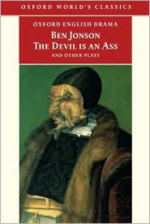 The Devil Is an Ass: And Other Plays - Ben Jonson