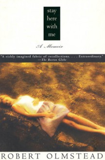 Stay Here with Me: A Memoir - Robert Olmstead