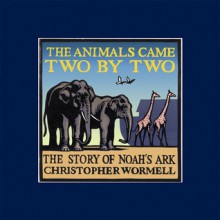 The Animals Came Two by Two: The Story of Noah's Ark - Christopher Wormell