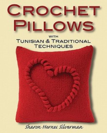 Crochet Pillows with Tunisian & Traditional Techniques - Sharon Hernes Silverman