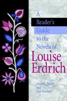 A Reader's Guide to the Novels of Louise Erdich - Peter G. Beidler, Gay Barton