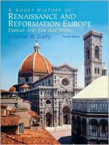 A Short History of Renaissance and Reformation Europe (4th Edition) - Jonathan W Zophy