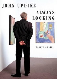 Always Looking: Essays on Art - John Updike