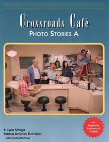 Crossroads Cafe Photo Stories A: English Learning Program - K. Lynn Savage