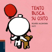 Tento busca un osito / Tento looking for a teddy bear (El Perrito Tento / the Puppy Tento) (Spanish Edition) - Ricardo Alcantara, Gusti
