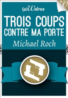 Trois coups contre ma porte - Michael Roch