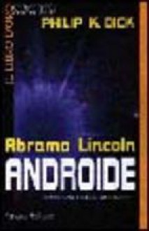 Abramo Lincoln androide - Philip K. Dick, Gianni Montanari