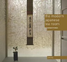 The Modern Japanese Tea Room - Michael Freeman