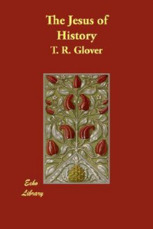 The Jesus of History - T. R. Glover