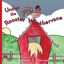 Under the Rooster Weathervane: Stories from a Maine Farm - Barbara J Thornsjo, Freder