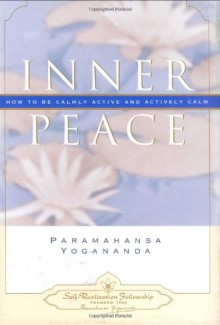 Inner Peace: How to Be Calmly Active and Actively Calm - Paramahansa Yogananda