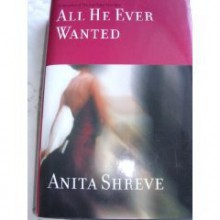 All He Ever Wanted - Anita Shreve