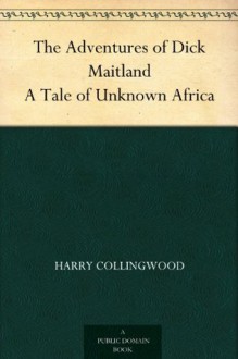 The Adventures of Dick Maitland A Tale of Unknown Africa - Harry Collingwood, Alec C. Ball