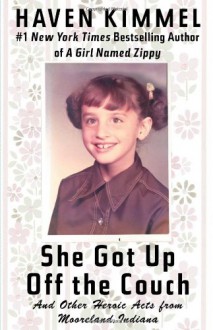 She Got Up Off The Couch: And Other Heroic Acts From Mooreland, Indiana - Haven Kimmel