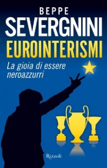 Eurointerismi: La Gioia Di Essere Neroazzurri - Beppe Severgnini