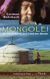 Mongolei: Zu Pferd durch das Land der Winde - Carmen Rohrbach