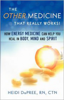 The Other Medicine...That Really Works: How Energy Medicine Can Help You Heal in Body, Mind, and Spirit - Heidi DuPree