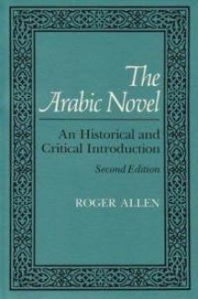 The Arabic Novel: An Historical and Critical Introduction (Contemporary Issues in the Middle East) - Roger Allen