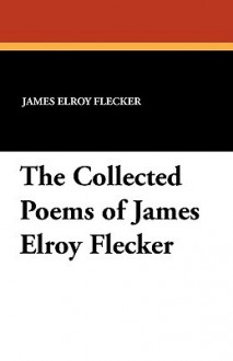 The Collected Poems of James Elroy Flecker - James Elroy Flecker, J.C. Squire