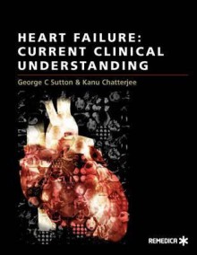 Heart Failure: Current Clinical Understanding. George C. Sutton, Kanu Chatterjee - Chris Sutton, Kanu Chatterjee