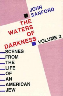 The Waters of Darkness: Scenes from the Life of an American Jew (Scenes from the Life of An American Jew, #2) - John B. Sanford