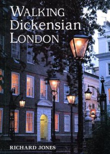 Walking Dickensian London: Twenty-Five Original Walks Through London's Victorian Quarters - Richard Jones