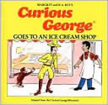 Curious George Goes to an Ice Cream Shop - Margret Rey, Alan J. Shalleck, H.A. Rey