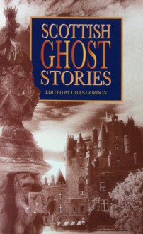 Scottish Ghost Stories - Giles Gordon, Forbes Bramble, Iain Crichton Smith, Fred Urquhart, Gordon Williams, George Mackay Brown, Elspeth Davie, James Allan Ford, Antonia Fraser, Clifford Hanley, Dorothy K Haynes, Angus Wolfe Murray, Robert Nye