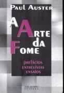 A arte da fome: ensaios, prefácios, entrevistas - Paul Auster