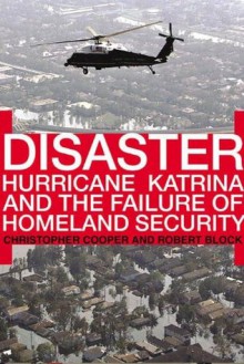 Disaster: Hurricane Katrina and the Failure of Homeland Security - Robert Block, Christopher Cooper