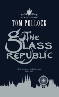 The Glass Republic - Tom Pollock