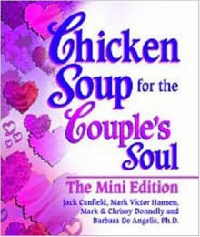 Chicken Soup for the Couples Soul The Mini Edition - Jack Canfield, Mark Victor Hansen, Barbara De Angelis