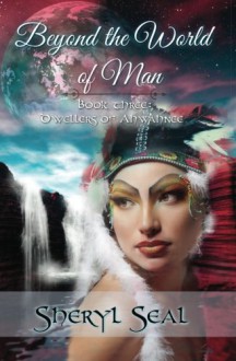 Beyond the World of Man: Dwellers of Ahwahnee (Volume 3) - Sheryl Seal