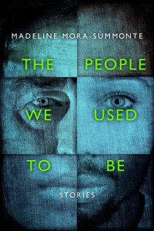 The People We Used to Be - Madeline Mora-Summonte